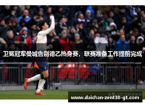 卫冕冠军曼城告别德乙热身赛，联赛准备工作提前完成