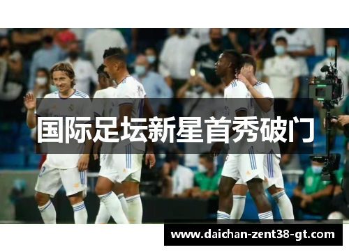 国际足坛新星首秀破门